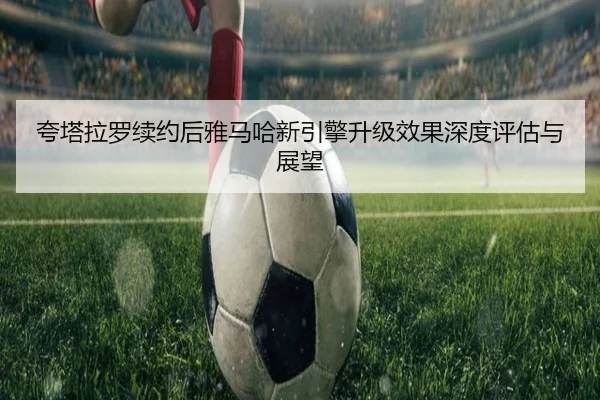 kua-ta-la-luo-xu-yue-hou-ya-ma-ha-xin-yin-qing-sheng-ji-xiao-guo-shen-du-ping-gu-yu-zhan-wang-2-333.jpg