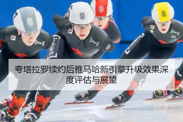 kua-ta-la-luo-xu-yue-hou-ya-ma-ha-xin-yin-qing-sheng-ji-xiao-guo-shen-du-ping-gu-yu-zhan-wang-3-827.jpg